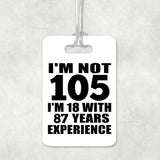 105th Birthday I'm Not 105 I'm 18 With 87 Years Experience - Luggage Bag Tag