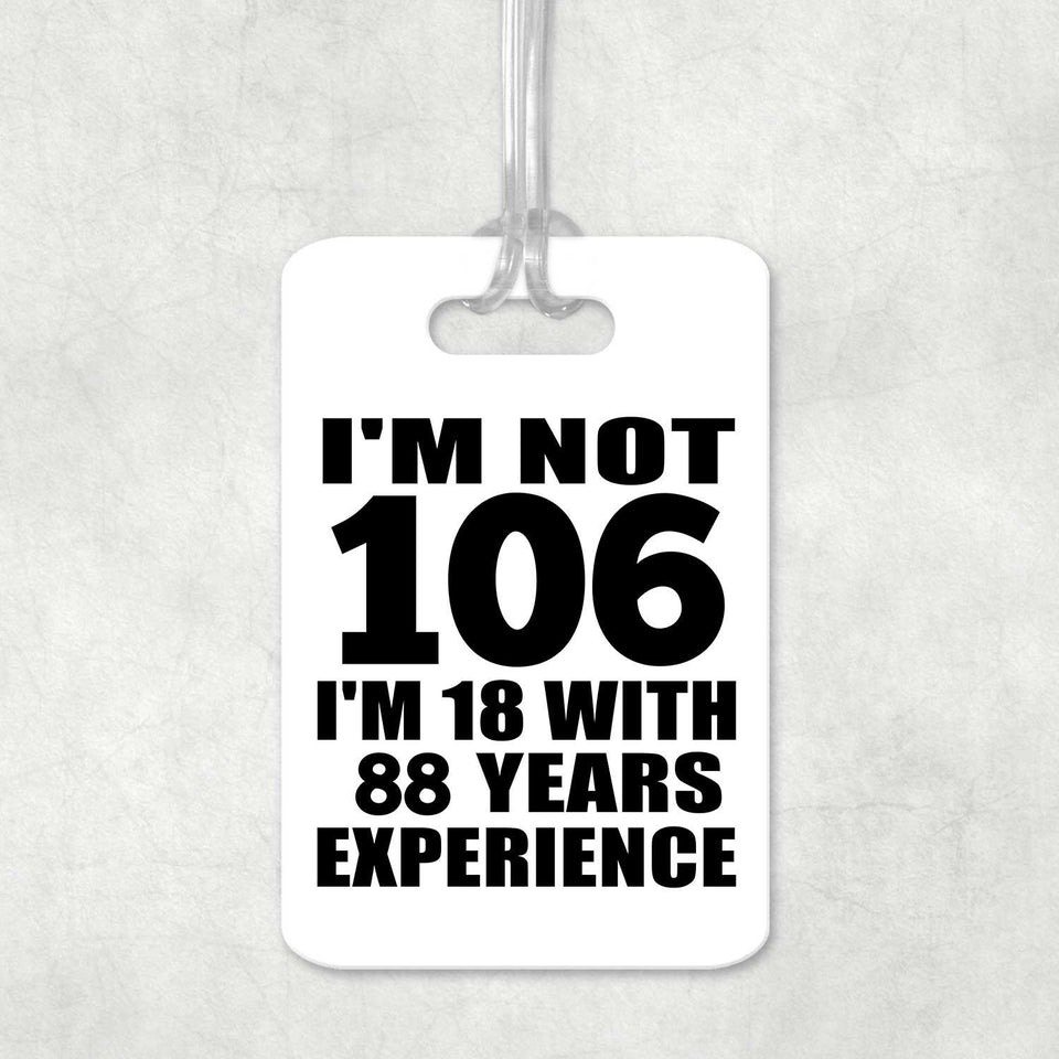 106th Birthday I'm Not 106 I'm 18 With 88 Years Experience - Luggage Bag Tag