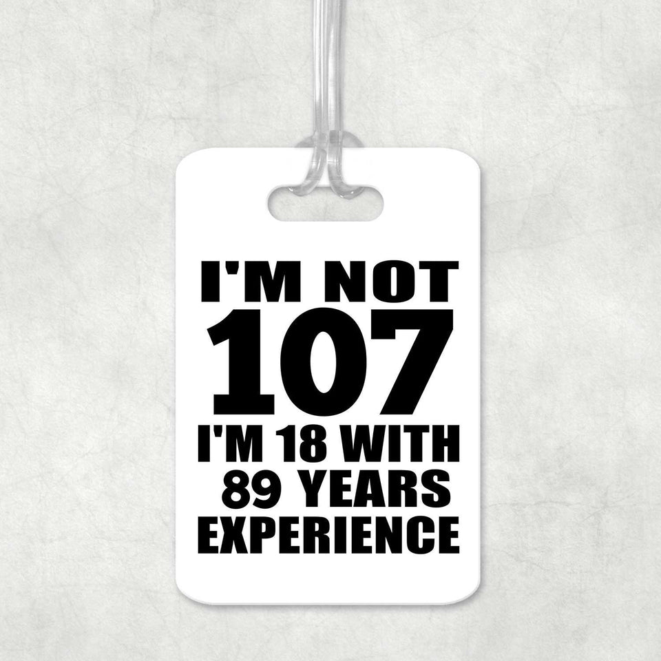 107th Birthday I'm Not 107 I'm 18 With 89 Years Experience - Luggage Bag Tag