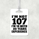107th Birthday I'm Not 107 I'm 18 With 89 Years Experience - Luggage Bag Tag
