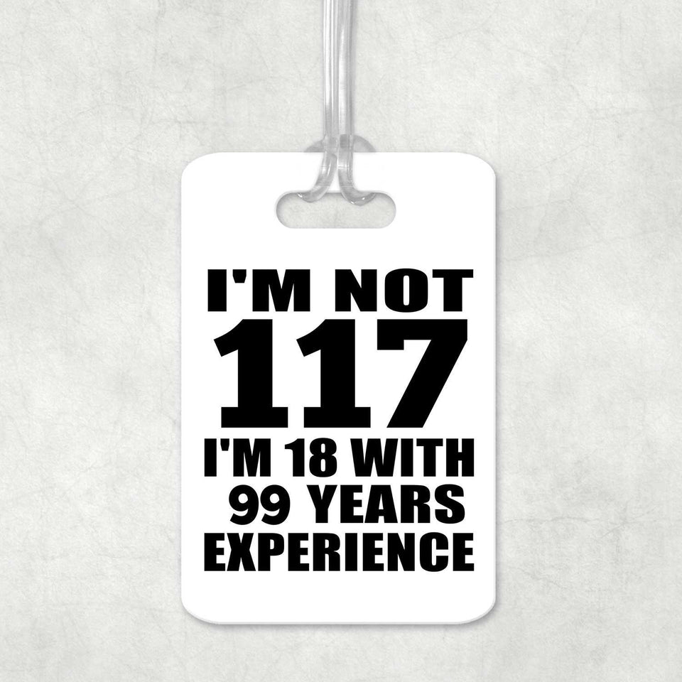 117th Birthday I'm Not 117 I'm 18 With 99 Years Experience - Luggage Bag Tag