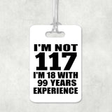 117th Birthday I'm Not 117 I'm 18 With 99 Years Experience - Luggage Bag Tag