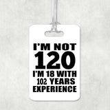 120th Birthday I'm Not 120 I'm 18 With 102 Years Experience - Luggage Bag Tag