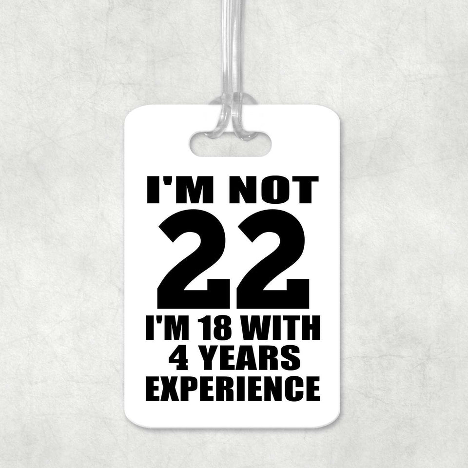 22nd Birthday I'm Not 22 I'm 18 With 4 Years Experience - Luggage Bag Tag