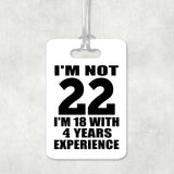 22nd Birthday I'm Not 22 I'm 18 With 4 Years Experience - Luggage Bag Tag