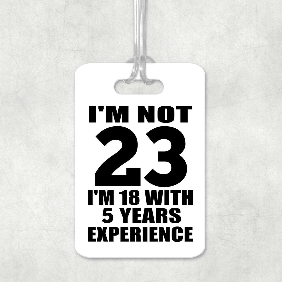 23rd Birthday I'm Not 23 I'm 18 With 5 Years Experience - Luggage Bag Tag