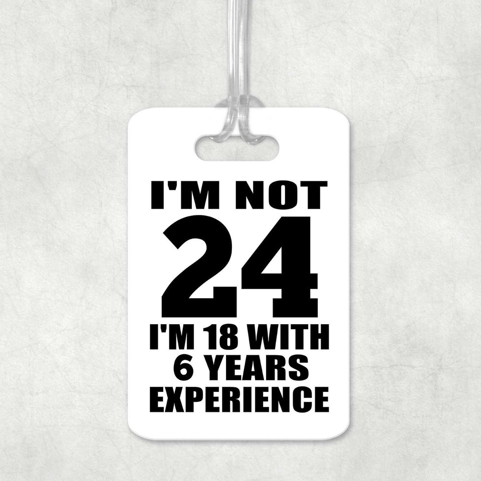24th Birthday I'm Not 24 I'm 18 With 6 Years Experience - Luggage Bag Tag