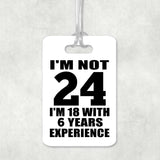 24th Birthday I'm Not 24 I'm 18 With 6 Years Experience - Luggage Bag Tag