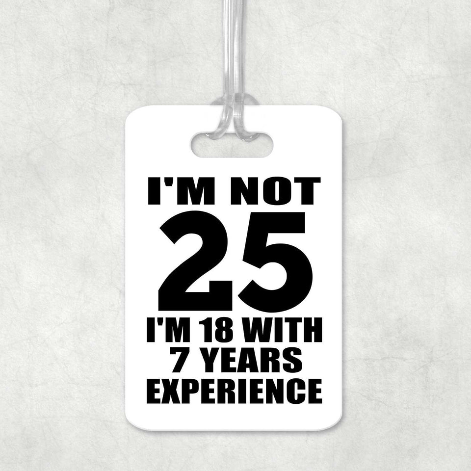 25th Birthday I'm Not 25 I'm 18 With 7 Years Experience - Luggage Bag Tag