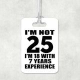 25th Birthday I'm Not 25 I'm 18 With 7 Years Experience - Luggage Bag Tag