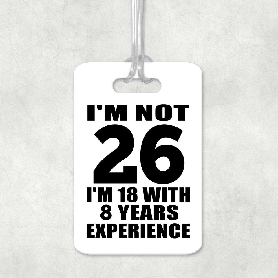 26th Birthday I'm Not 26 I'm 18 With 8 Years Experience - Luggage Bag Tag
