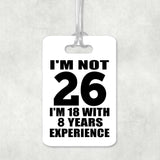 26th Birthday I'm Not 26 I'm 18 With 8 Years Experience - Luggage Bag Tag