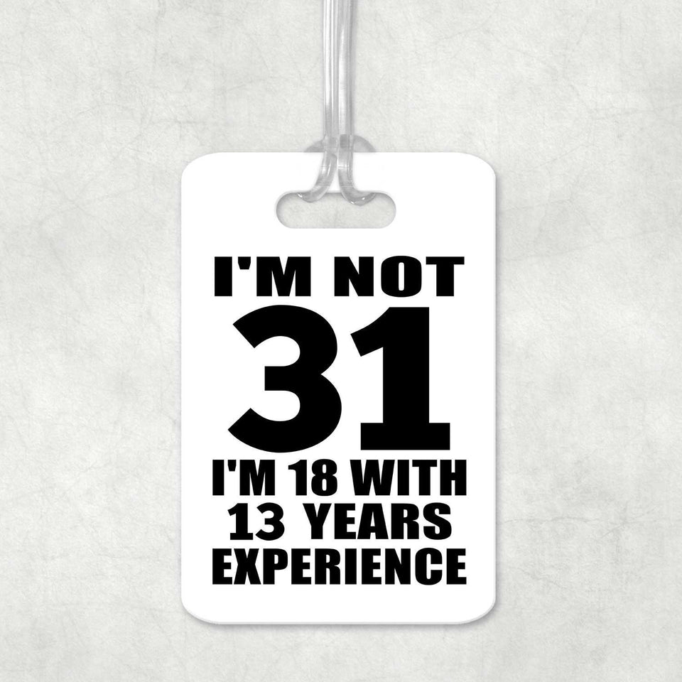 31st Birthday I'm Not 31 I'm 18 With 13 Years Experience - Luggage Bag Tag