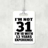 31st Birthday I'm Not 31 I'm 18 With 13 Years Experience - Luggage Bag Tag
