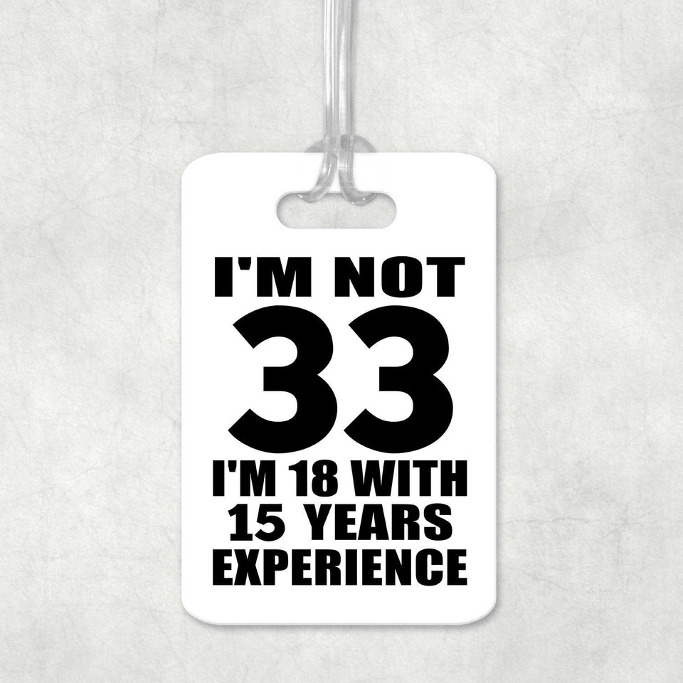 33rd Birthday I'm Not 33 I'm 18 With 15 Years Experience - Luggage Bag Tag