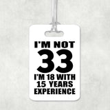 33rd Birthday I'm Not 33 I'm 18 With 15 Years Experience - Luggage Bag Tag