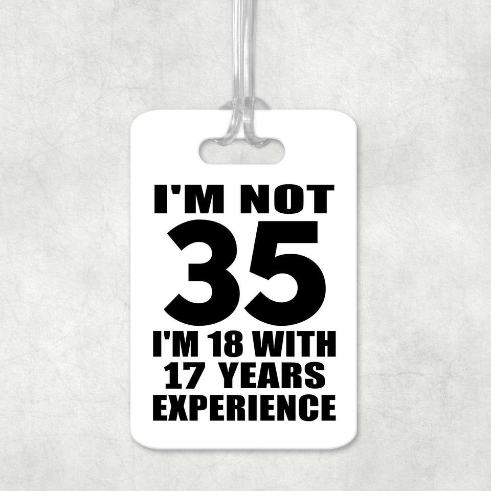 35th Birthday I'm Not 35 I'm 18 With 17 Years Experience - Luggage Bag Tag
