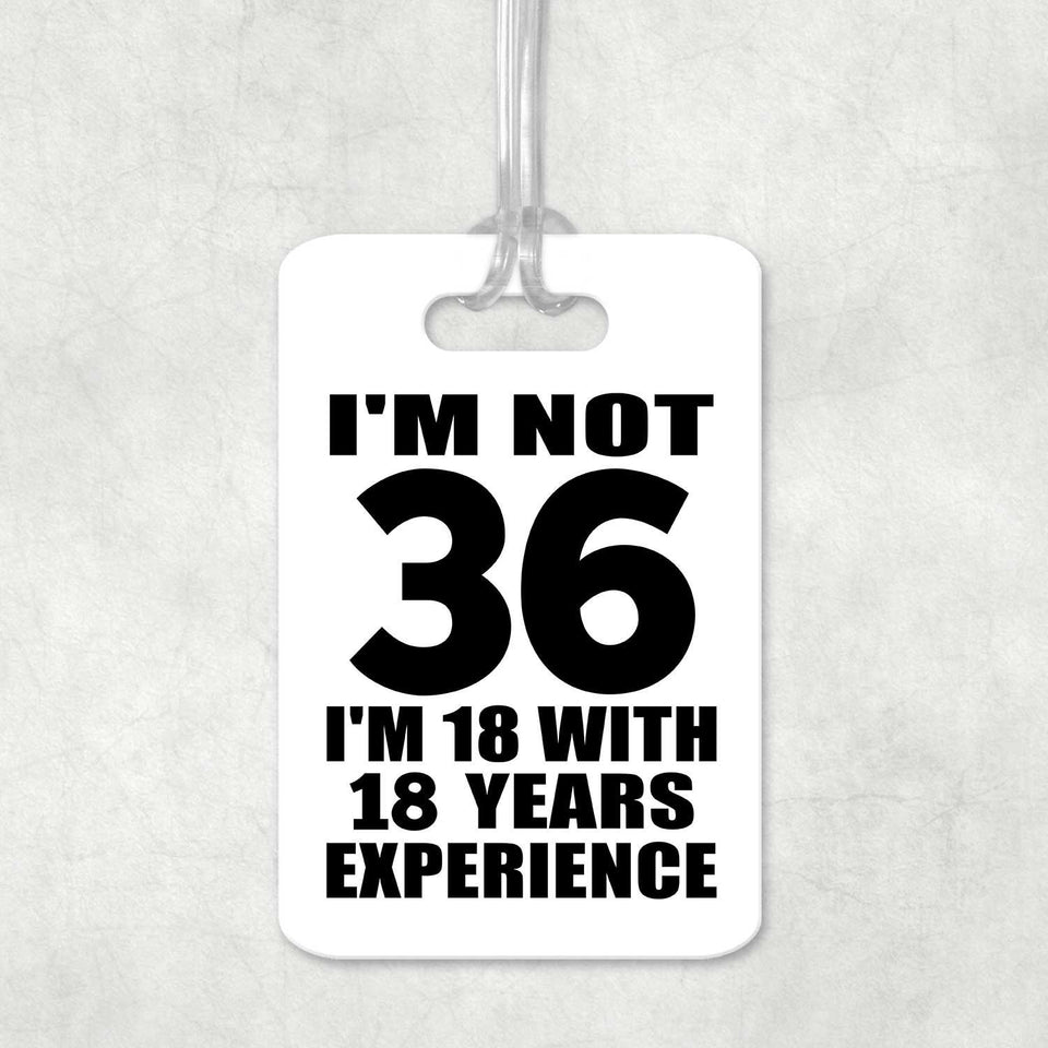 36th Birthday I'm Not 36 I'm 18 With 18 Years Experience - Luggage Bag Tag