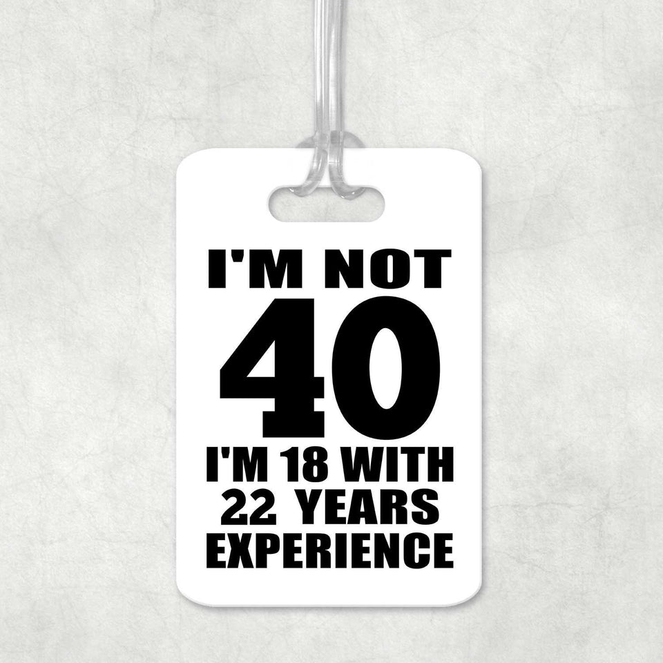 40th Birthday I'm Not 40 I'm 18 With 22 Years Experience - Luggage Bag Tag