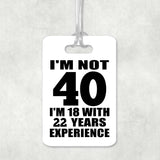 40th Birthday I'm Not 40 I'm 18 With 22 Years Experience - Luggage Bag Tag