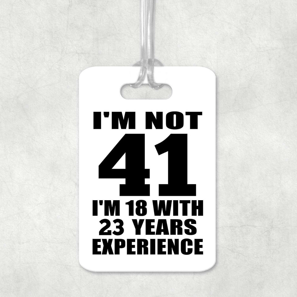 41st Birthday I'm Not 41 I'm 18 With 23 Years Experience - Luggage Bag Tag