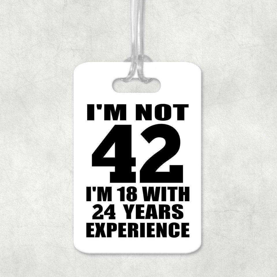 42nd Birthday I'm Not 42 I'm 18 With 24 Years Experience - Luggage Bag Tag