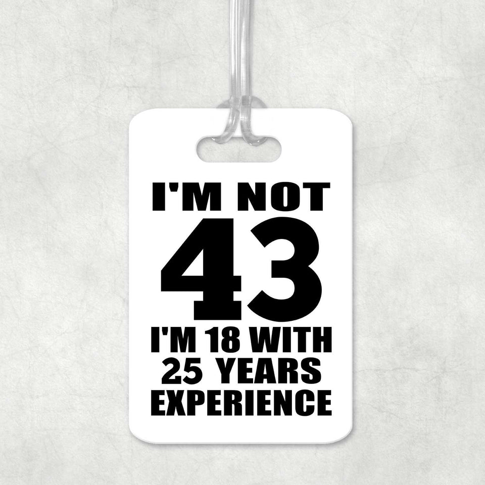 43rd Birthday I'm Not 43 I'm 18 With 25 Years Experience - Luggage Bag Tag