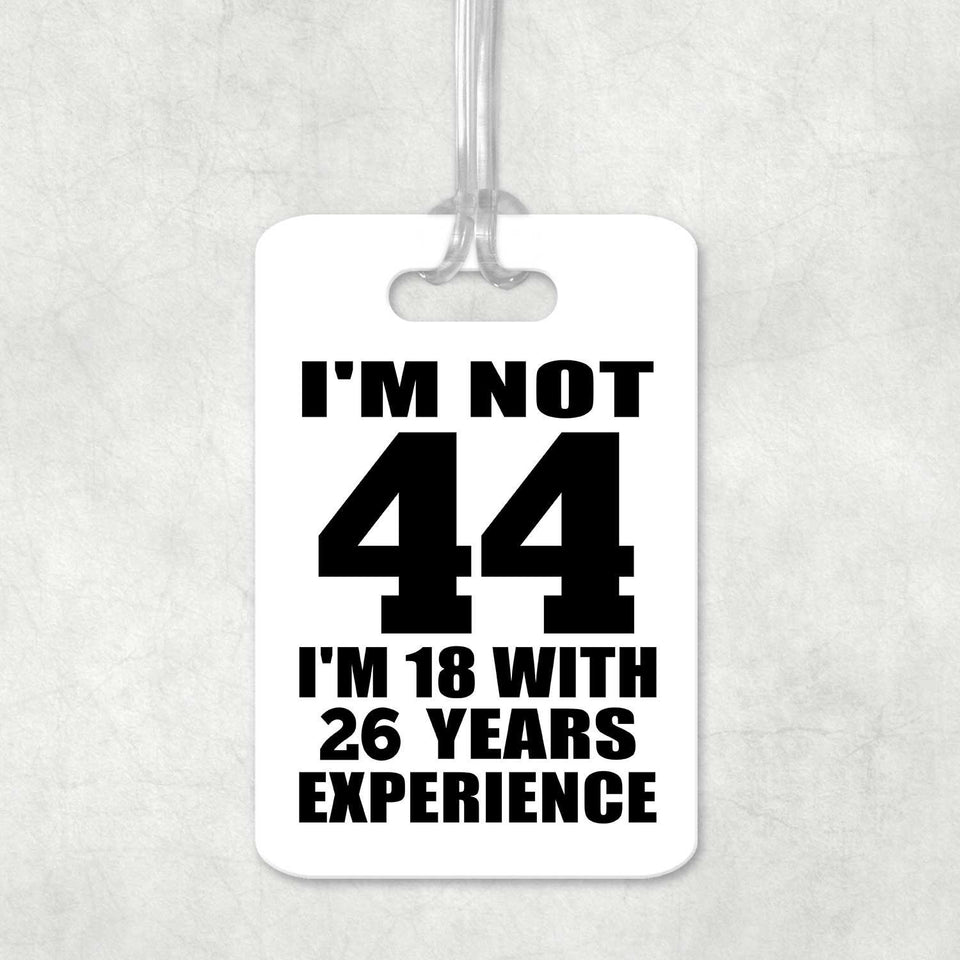 44th Birthday I'm Not 44 I'm 18 With 26 Years Experience - Luggage Bag Tag