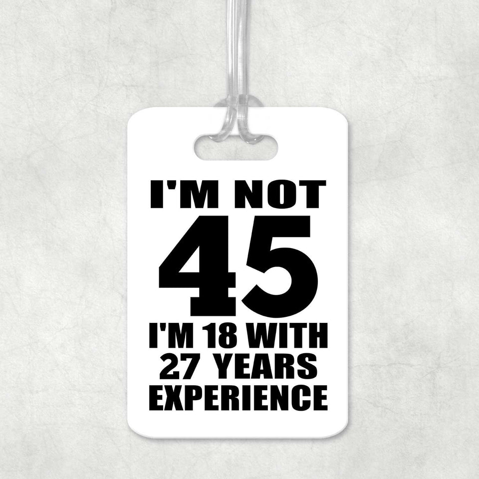 45th Birthday I'm Not 45 I'm 18 With 27 Years Experience - Luggage Bag Tag