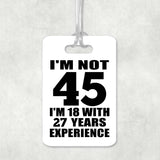 45th Birthday I'm Not 45 I'm 18 With 27 Years Experience - Luggage Bag Tag