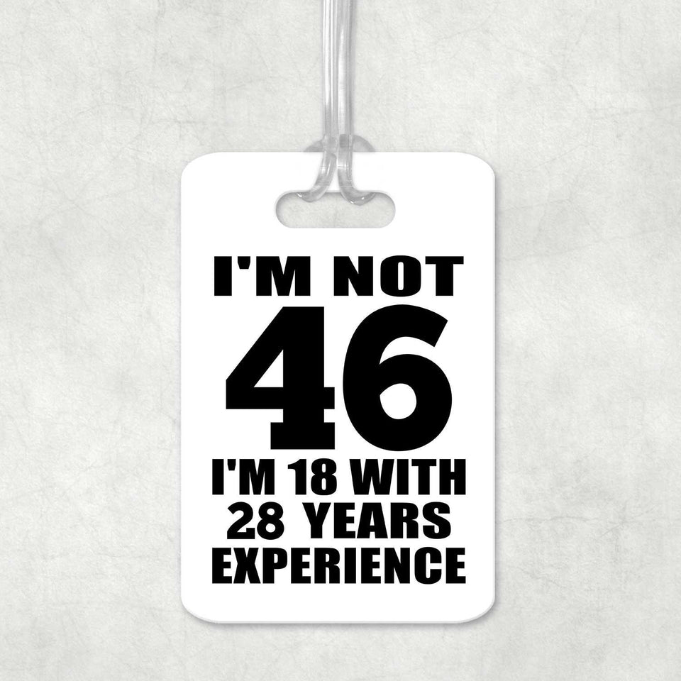 46th Birthday I'm Not 46 I'm 18 With 28 Years Experience - Luggage Bag Tag