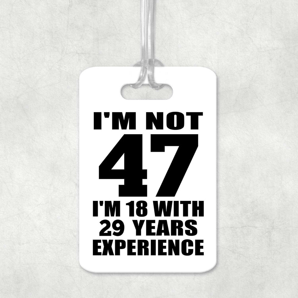 47th Birthday I'm Not 47 I'm 18 With 29 Years Experience - Luggage Bag Tag