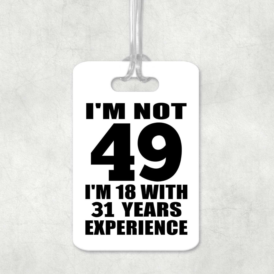 49th Birthday I'm Not 49 I'm 18 With 31 Years Experience - Luggage Bag Tag