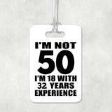 50th Birthday I'm Not 50 I'm 18 With 32 Years Experience - Luggage Bag Tag