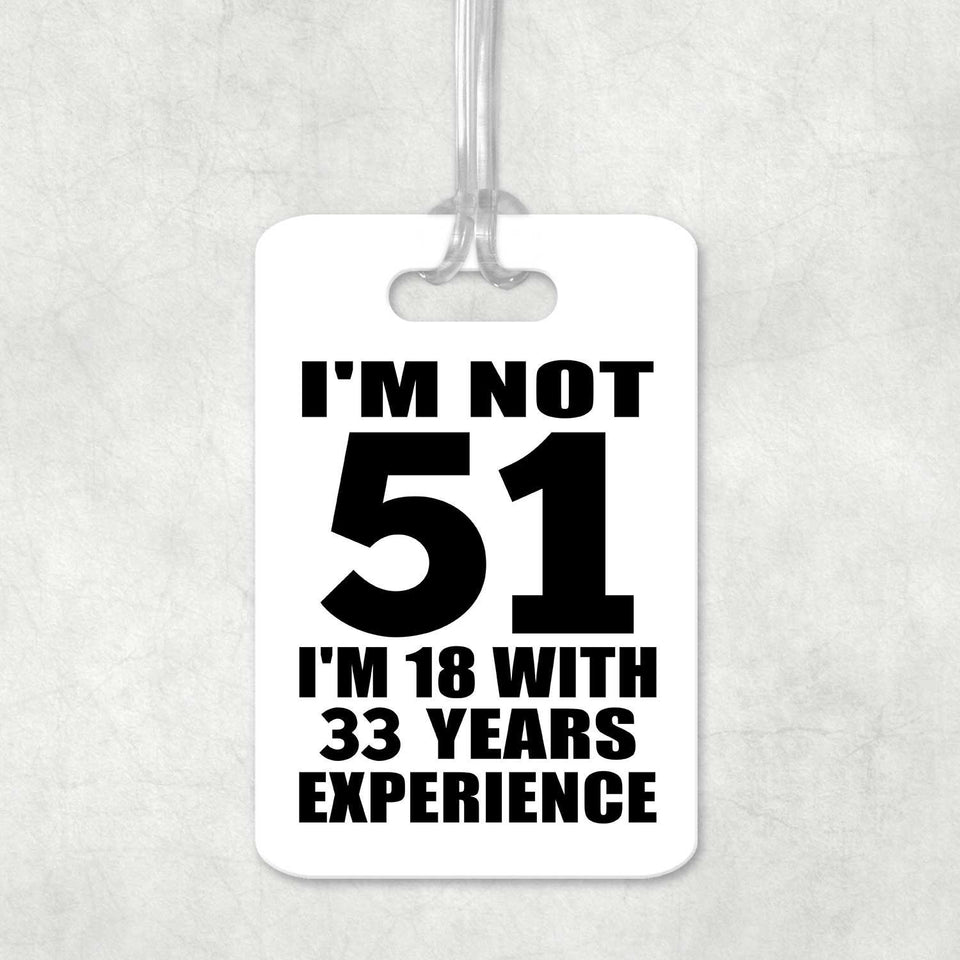 51st Birthday I'm Not 51 I'm 18 With 33 Years Experience - Luggage Bag Tag