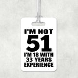 51st Birthday I'm Not 51 I'm 18 With 33 Years Experience - Luggage Bag Tag