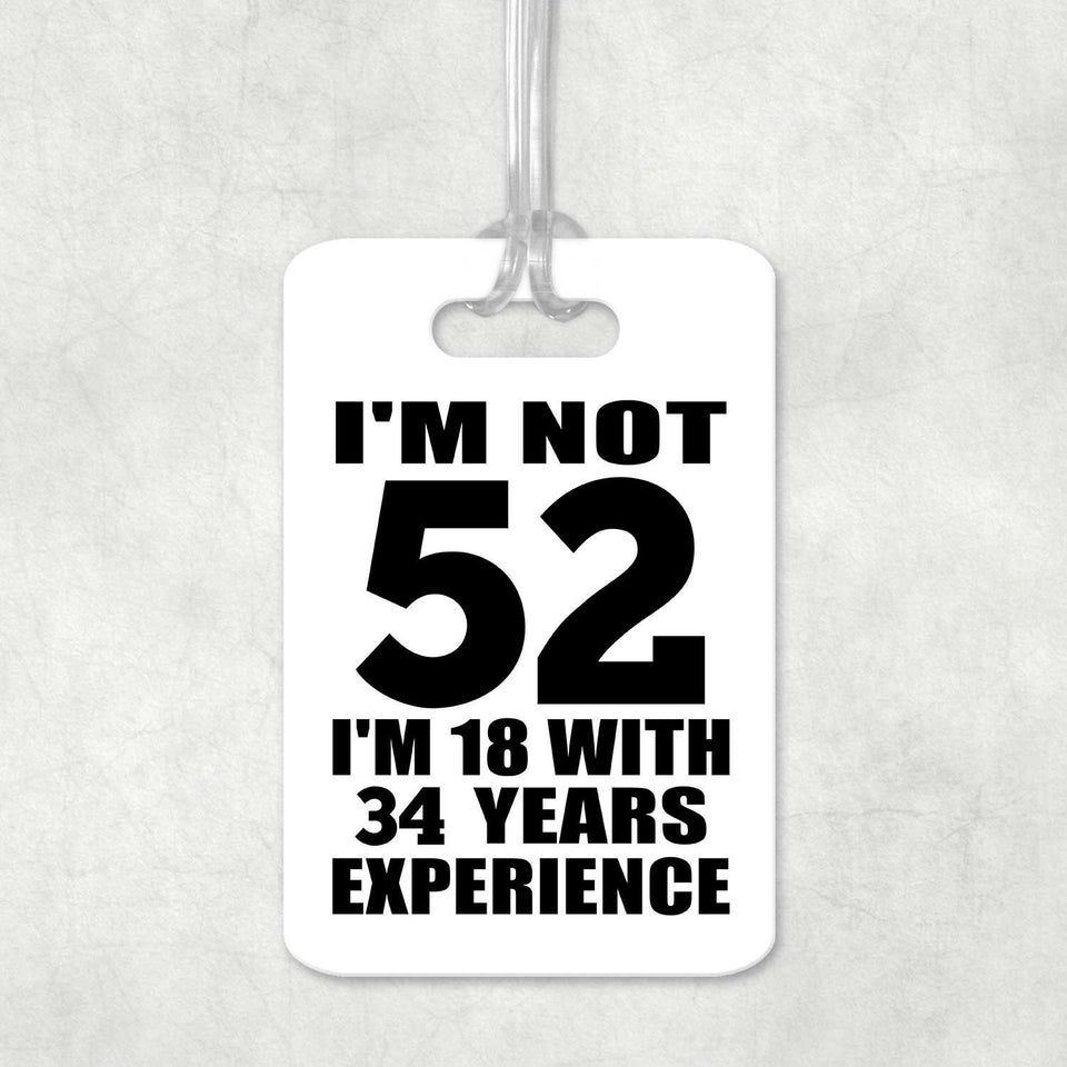 52nd Birthday I'm Not 52 I'm 18 With 34 Years Experience - Luggage Bag Tag