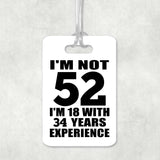 52nd Birthday I'm Not 52 I'm 18 With 34 Years Experience - Luggage Bag Tag