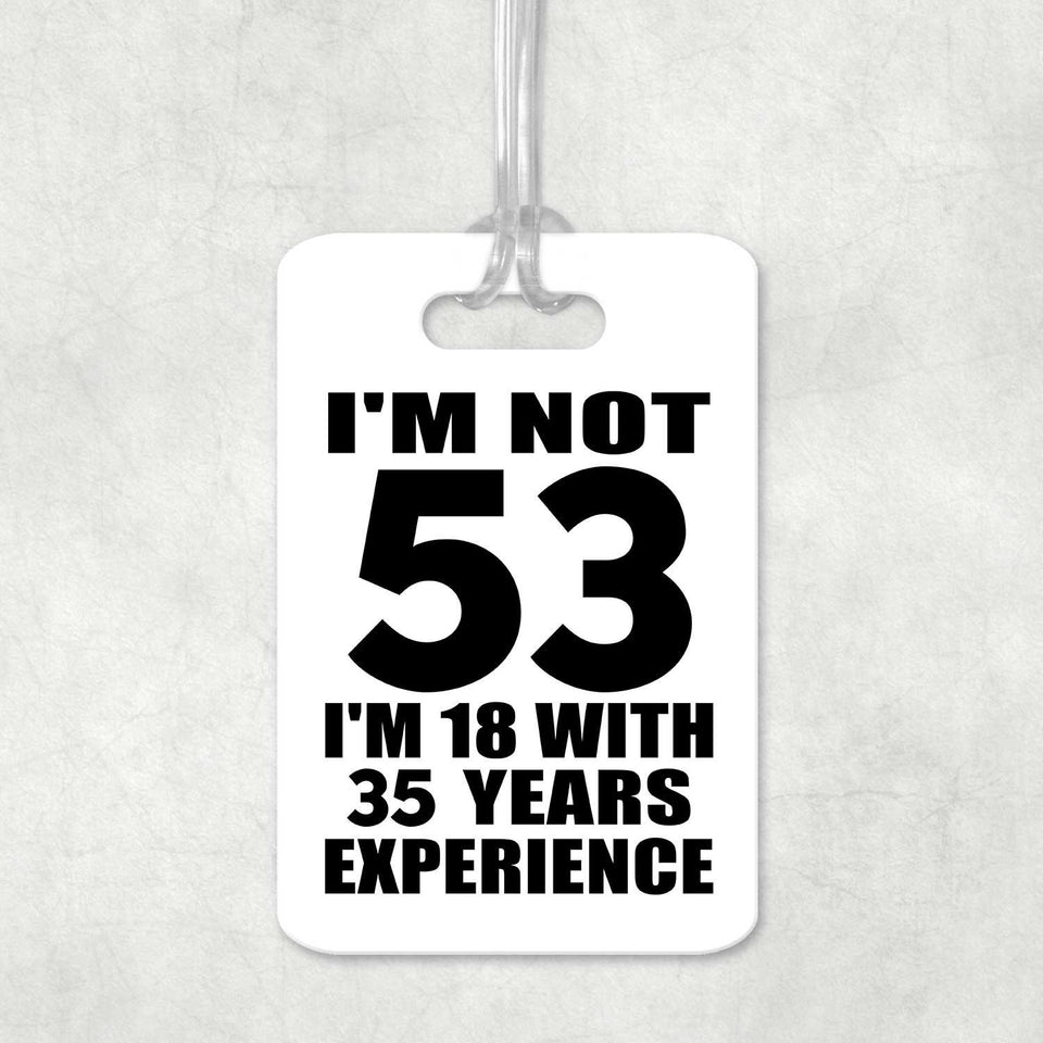 53rd Birthday I'm Not 53 I'm 18 With 35 Years Experience - Luggage Bag Tag