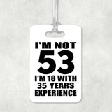 53rd Birthday I'm Not 53 I'm 18 With 35 Years Experience - Luggage Bag Tag