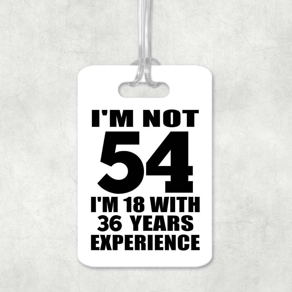 54th Birthday I'm Not 54 I'm 18 With 36 Years Experience - Luggage Bag Tag