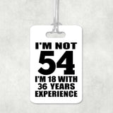 54th Birthday I'm Not 54 I'm 18 With 36 Years Experience - Luggage Bag Tag