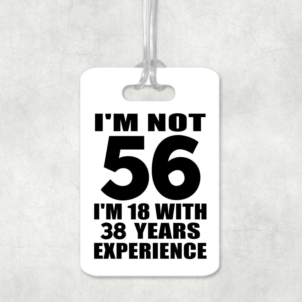 56th Birthday I'm Not 56 I'm 18 With 38 Years Experience - Luggage Bag Tag