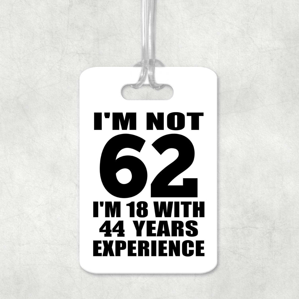 62nd Birthday I'm Not 62 I'm 18 With 44 Years Experience - Luggage Bag Tag