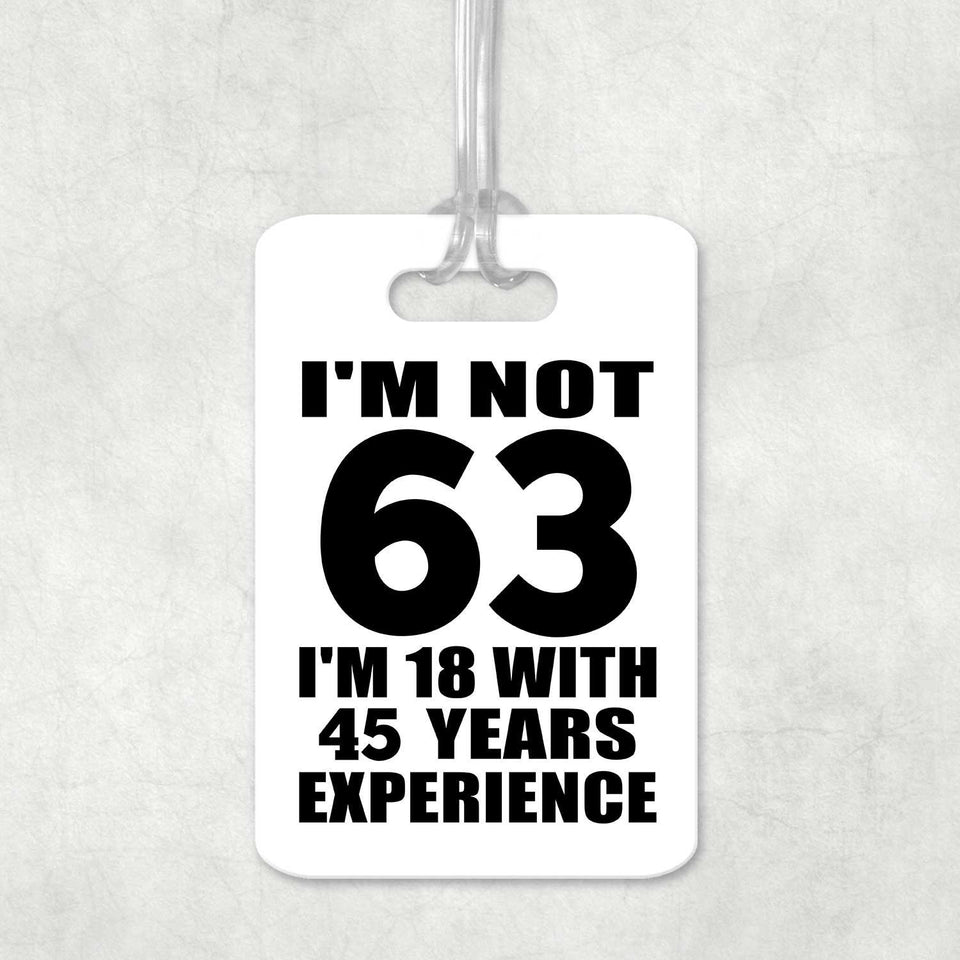 63rd Birthday I'm Not 63 I'm 18 With 45 Years Experience - Luggage Bag Tag