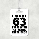 63rd Birthday I'm Not 63 I'm 18 With 45 Years Experience - Luggage Bag Tag