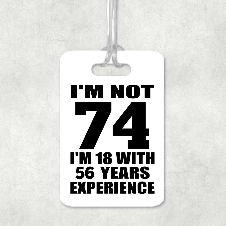 74th Birthday I'm Not 74 I'm 18 With 56 Years Experience - Luggage Bag Tag