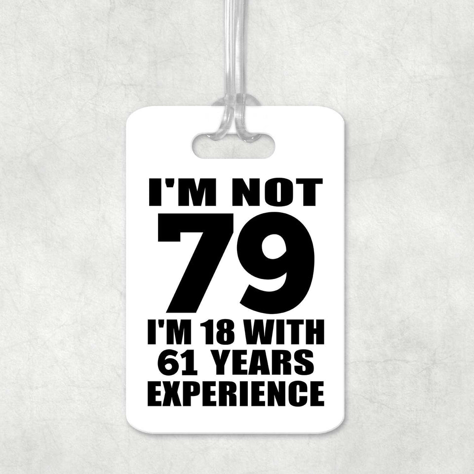 79th Birthday I'm Not 79 I'm 18 With 61 Years Experience - Luggage Bag Tag