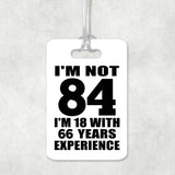 84th Birthday I'm Not 84 I'm 18 With 66 Years Experience - Luggage Bag Tag