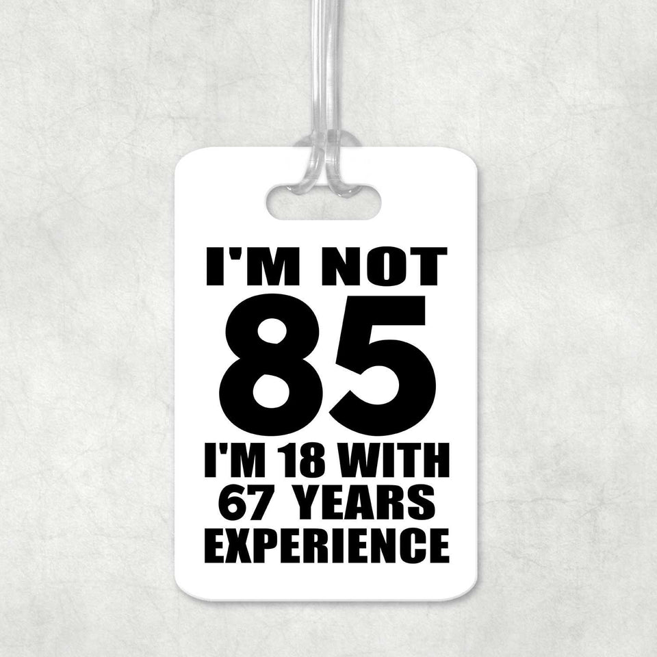 85th Birthday I'm Not 85 I'm 18 With 67 Years Experience - Luggage Bag Tag
